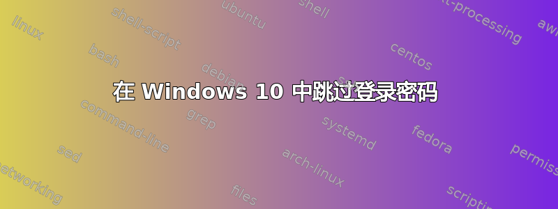 在 Windows 10 中跳过登录密码