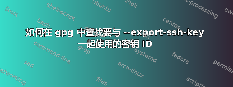 如何在 gpg 中查找要与 --export-ssh-key 一起使用的密钥 ID