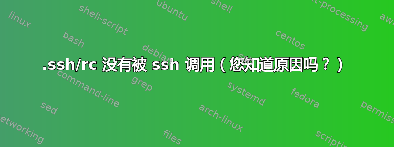 .ssh/rc 没有被 ssh 调用（您知道原因吗？）