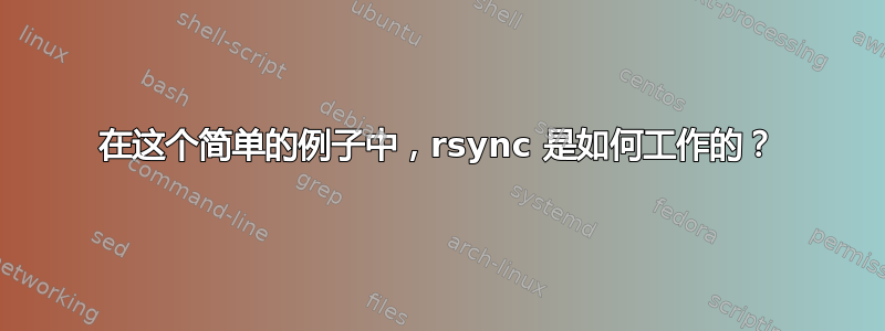 在这个简单的例子中，rsync 是如何工作的？