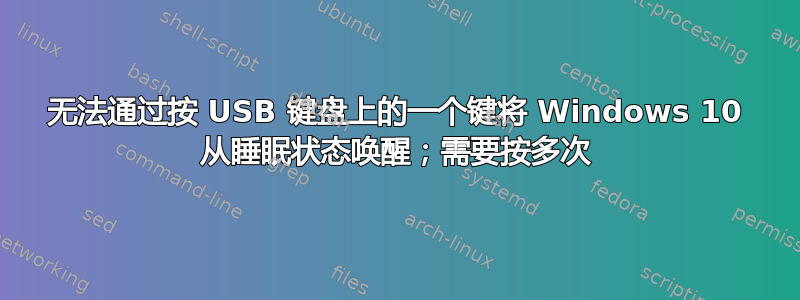 无法通过按 USB 键盘上的一个键将 Windows 10 从睡眠状态唤醒；需要按多次