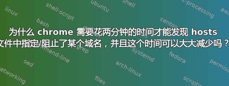 为什么 chrome 需要花两分钟的时间才能发现 hosts 文件中指定/阻止了某个域名，并且这个时间可以大大减少吗？