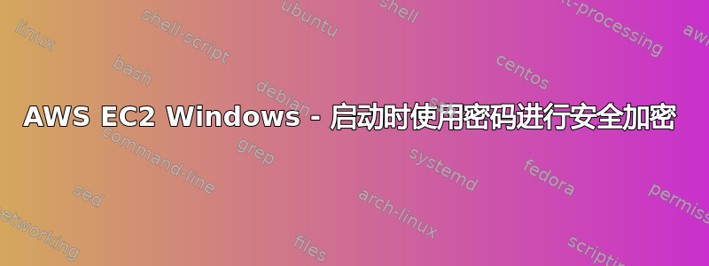 AWS EC2 Windows - 启动时使用密码进行安全加密