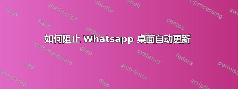 如何阻止 Whatsapp 桌面自动更新