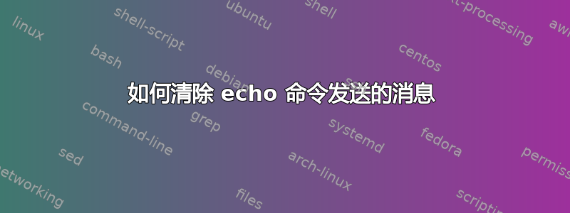 如何清除 echo 命令发送的消息