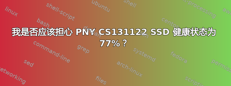 我是否应该担心 PNY CS131122 SSD 健康状态为 77%？