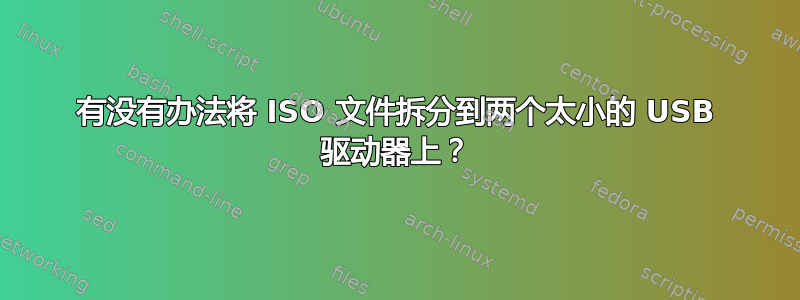 有没有办法将 ISO 文件拆分到两个太小的 USB 驱动器上？