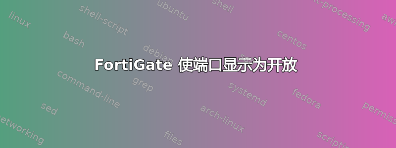 FortiGate 使端口显示为开放