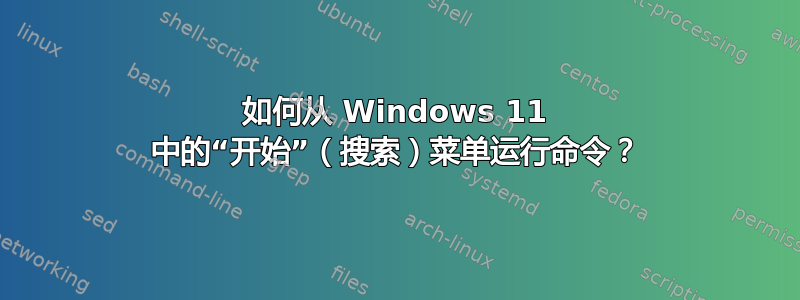 如何从 Windows 11 中的“开始”（搜索）菜单运行命令？