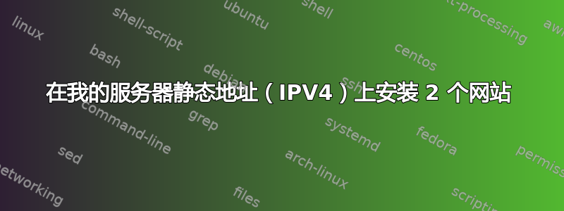 在我的服务器静态地址（IPV4）上安装 2 个网站