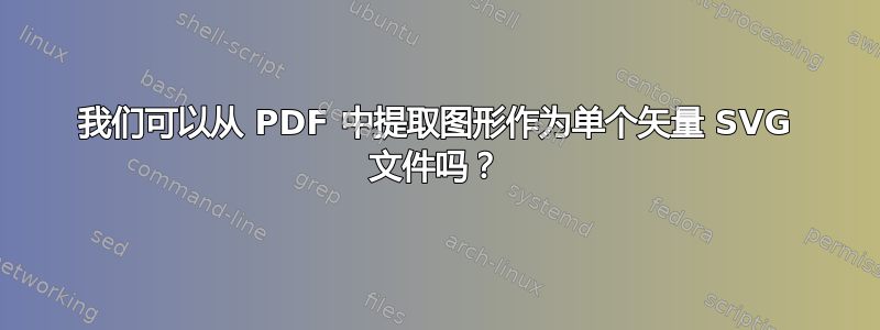 我们可以从 PDF 中提取图形作为单个矢量 SVG 文件吗？