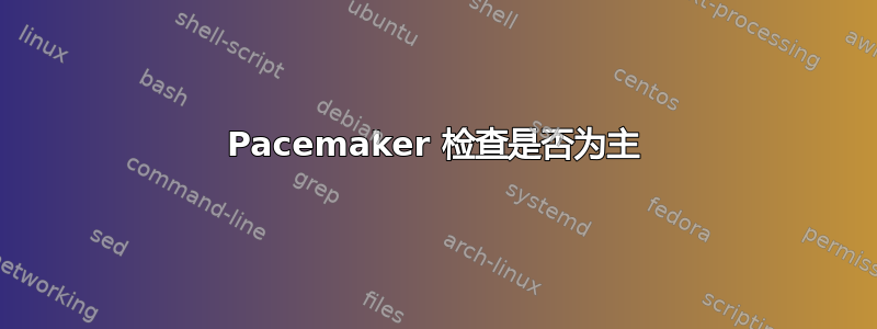 Pacemaker 检查是否为主