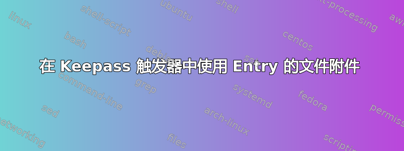 在 Keepass 触发器中使用 Entry 的文件附件