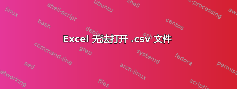 Excel 无法打开 .csv 文件