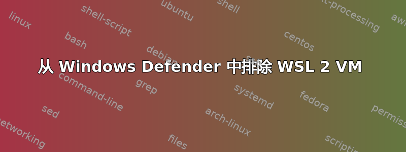 从 Windows Defender 中排除 WSL 2 VM