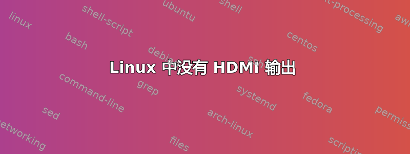 Linux 中没有 HDMI 输出