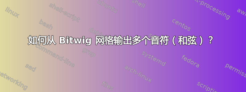 如何从 Bitwig 网格输出多个音符（和弦）？