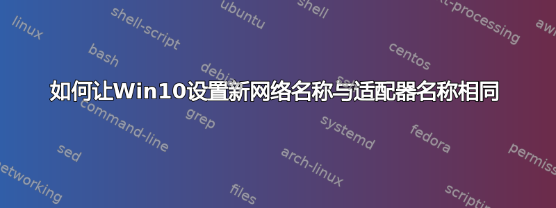 如何让Win10设置新网络名称与适配器名称相同