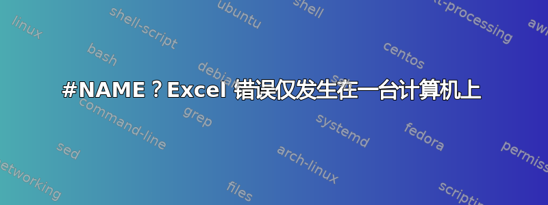 #NAME？Excel 错误仅发生在一台计算机上