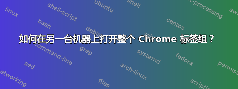 如何在另一台机器上打开整个 Chrome 标签组？