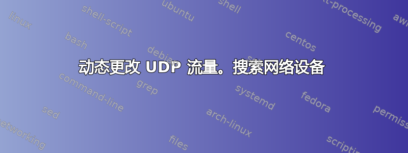 动态更改 UDP 流量。搜索网络设备