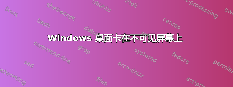 Windows 桌面卡在不可见屏幕上