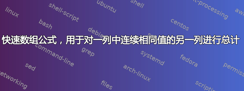 快速数组公式，用于对一列中连续相同值的另一列进行总计