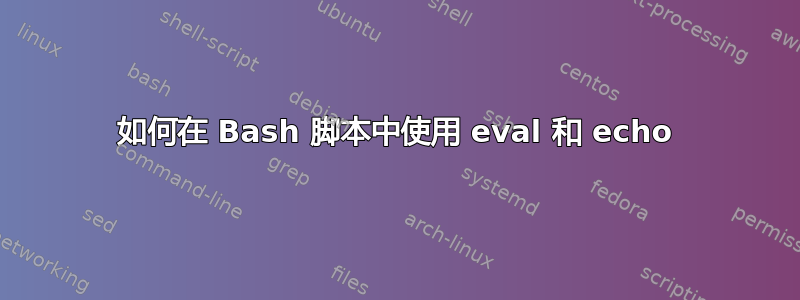 如何在 Bash 脚本中使用 eval 和 echo