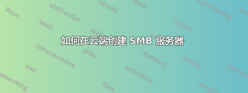 如何在云端创建 SMB 服务器