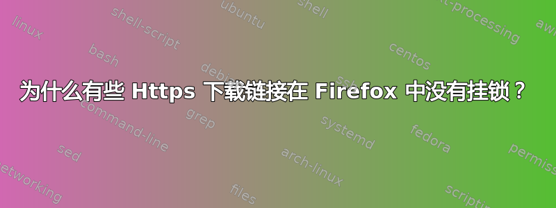 为什么有些 Https 下载链接在 Firefox 中没有挂锁？