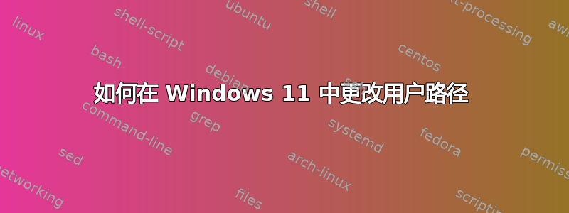 如何在 Windows 11 中更改用户路径