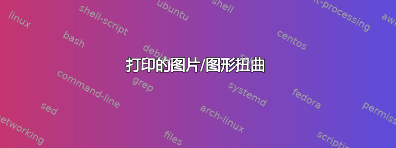 打印的图片/图形扭曲