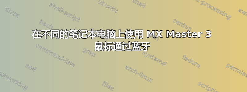 在不同的笔记本电脑上使用 MX Master 3 鼠标通过蓝牙