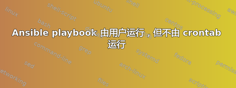 Ansible playbook 由用户运行，但不由 crontab 运行