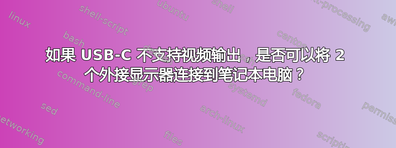 如果 USB-C 不支持视频输出，是否可以将 2 个外接显示器连接到笔记本电脑？