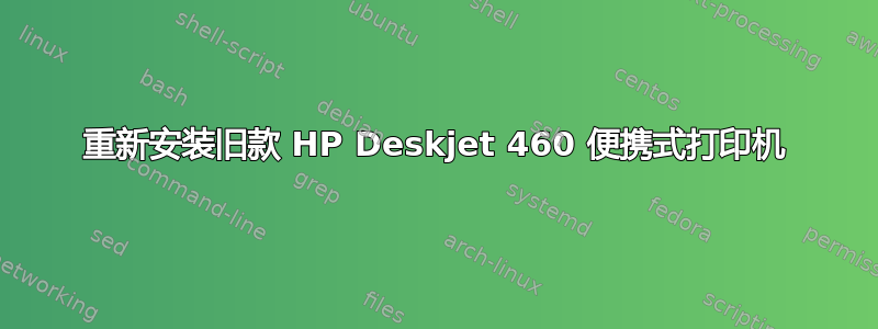 重新安装旧款 HP Deskjet 460 便携式打印机