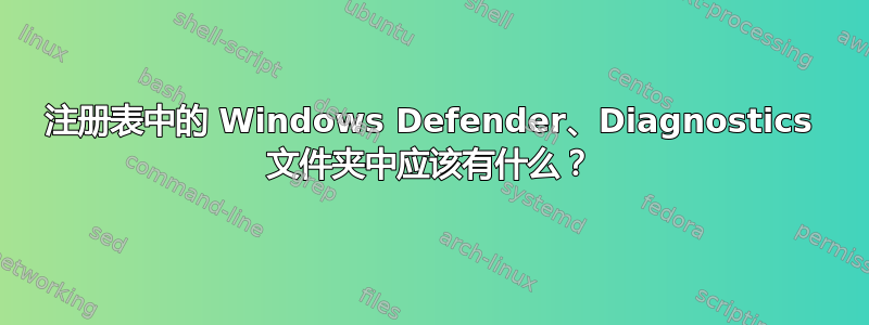 注册表中的 Windows Defender、Diagnostics 文件夹中应该有什么？