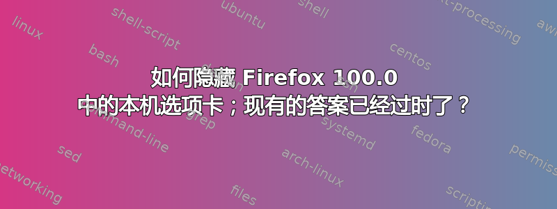 如何隐藏 Firefox 100.0 中的本机选项卡；现有的答案已经过时了？