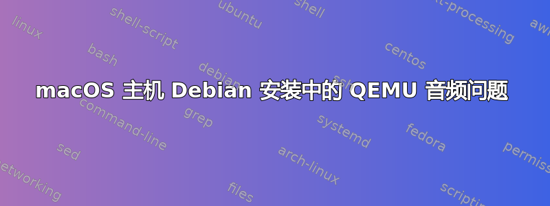 macOS 主机 Debian 安装中的 QEMU 音频问题