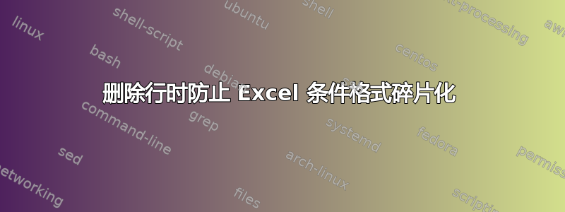 删除行时防止 Excel 条件格式碎片化