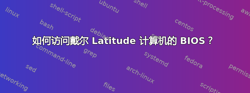 如何访问戴尔 Latitude 计算机的 BIOS？