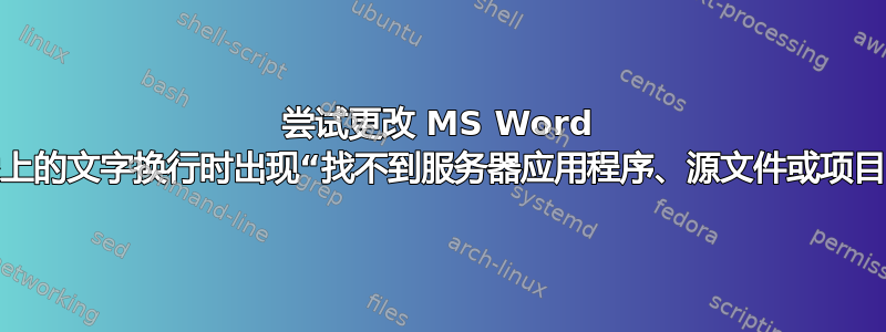 尝试更改 MS Word 中图像上的文字换行时出现“找不到服务器应用程序、源文件或项目”错误