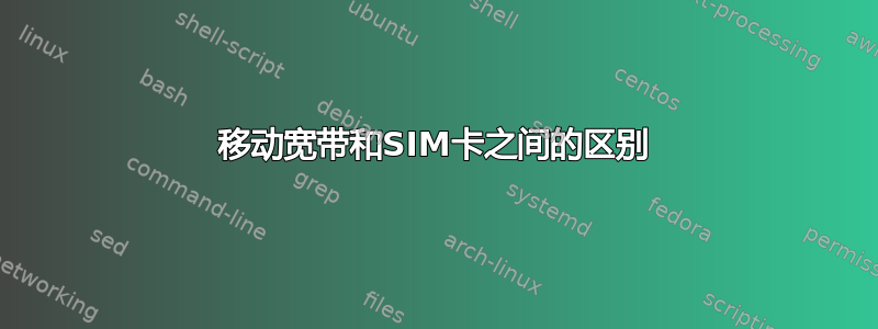 移动宽带和SIM卡之间的区别