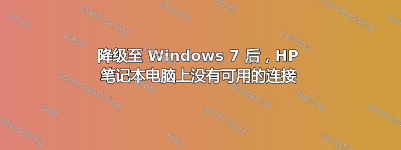 降级至 Windows 7 后，HP 笔记本电脑上没有可用的连接