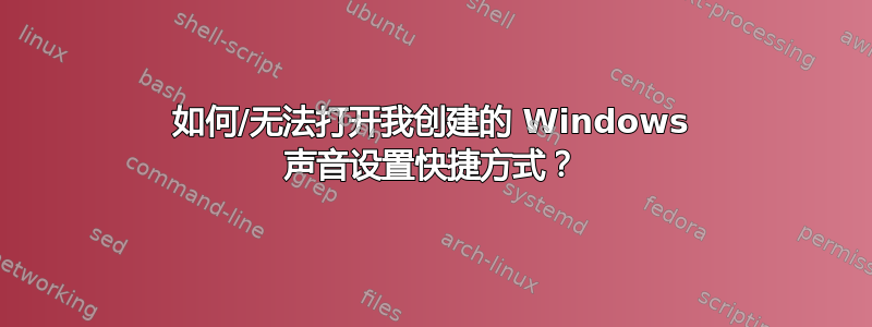 如何/无法打开我创建的 Windows 声音设置快捷方式？