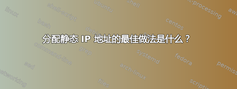 分配静态 IP 地址的最佳做法是什么？