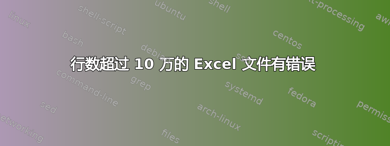 行数超过 10 万的 Excel 文件有错误