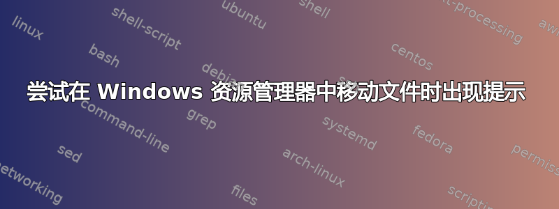 尝试在 Windows 资源管理器中移动文件时出现提示