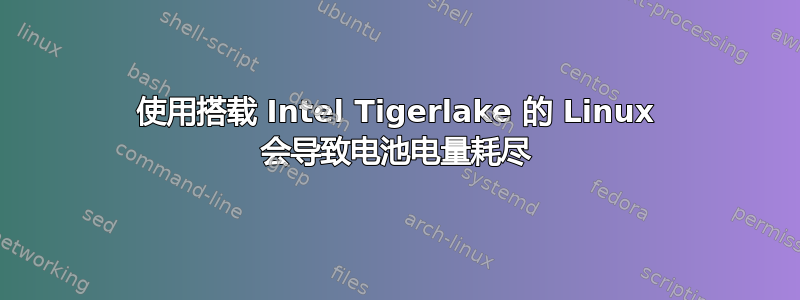 使用搭载 Intel Tigerlake 的 Linux 会导致电池电量耗尽