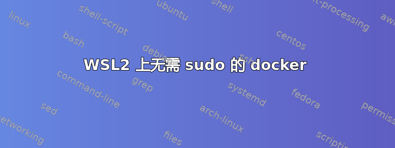 WSL2 上无需 sudo 的 docker